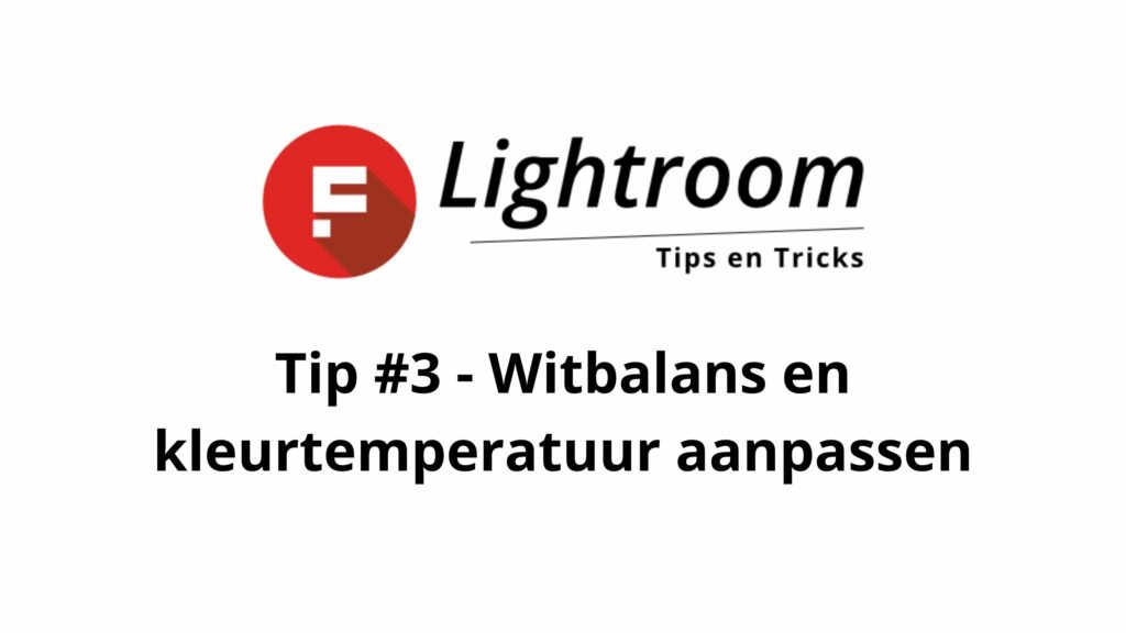 Tip #3 Witbalans en kleurtemperatuur aanpassen - Lightroom tips en Tricks